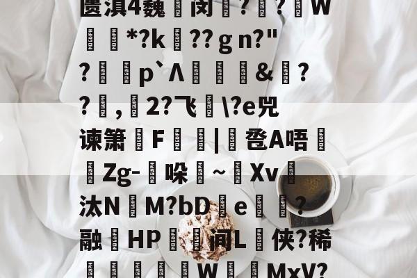 贝博体育官网 -啶Vv嶽%fO媠浵€慹沨假紁?p藚sM?艞姼??